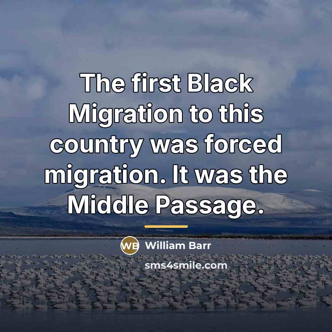“The first Black Migration to this country was forced migration.…” quote by William Barr