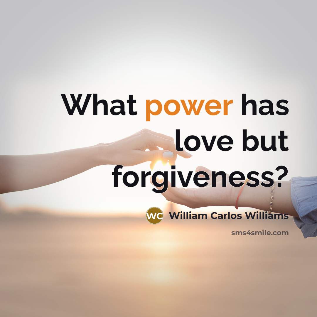 “What power has love but forgiveness?…” quote by William Carlos Williams