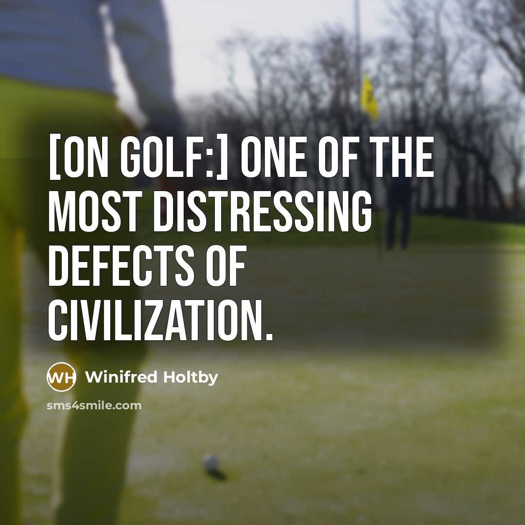 “[On golf:] One of the most distressing defects of civilization.…” quote by Winifred Holtby