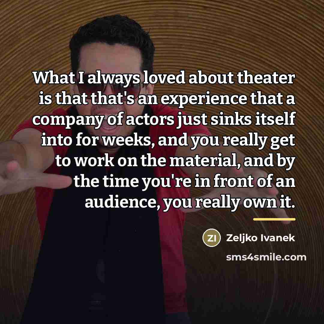 “What I always loved about theater is that that's an…” quote by Zeljko Ivanek