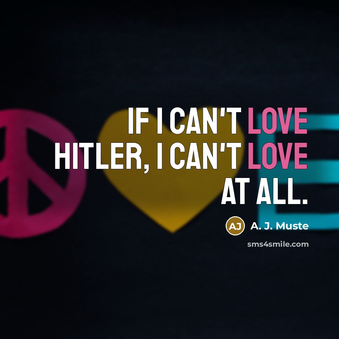“If I can't love Hitler, I can't love at all.…” quote by A. J. Muste