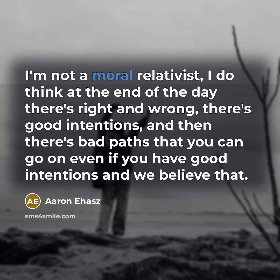 “I'm not a moral relativist, I do think at the…” quote by Aaron Ehasz