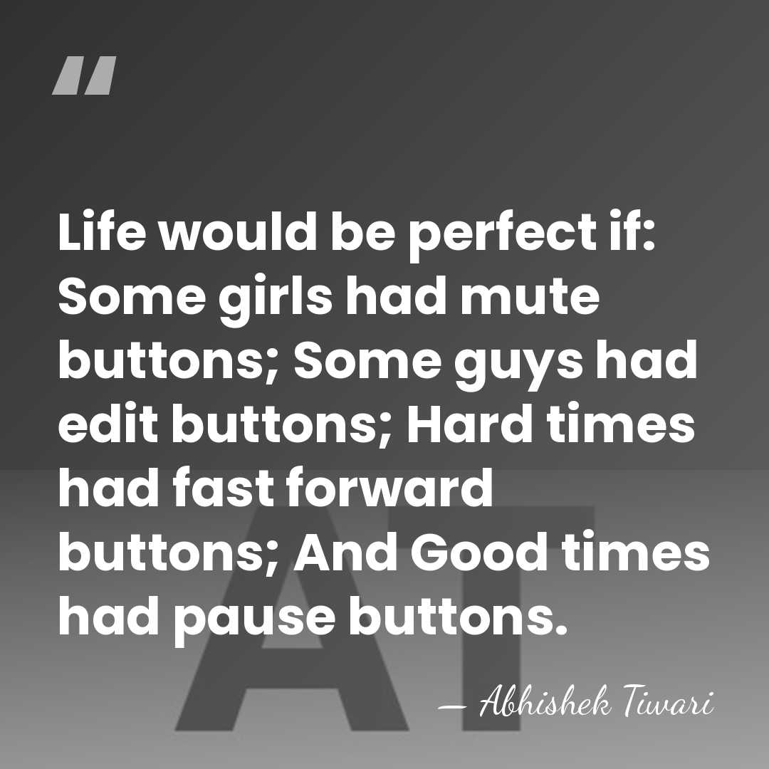 Life would be perfect if: Some girls had mute buttons; Some guys&hellip; - Abhishek Tiwari