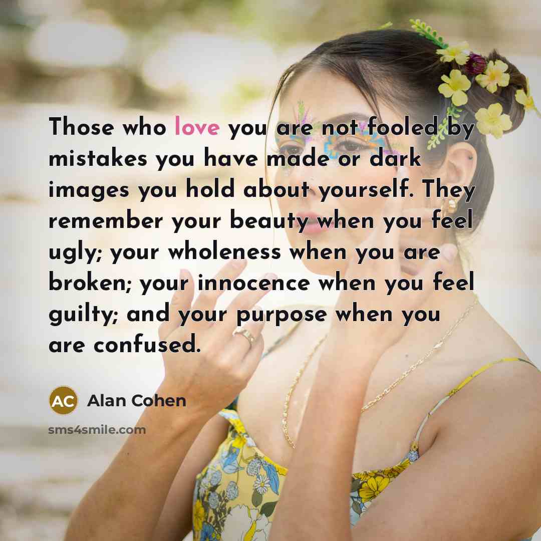 “Those who love you are not fooled by mistakes you…” quote by Alan Cohen