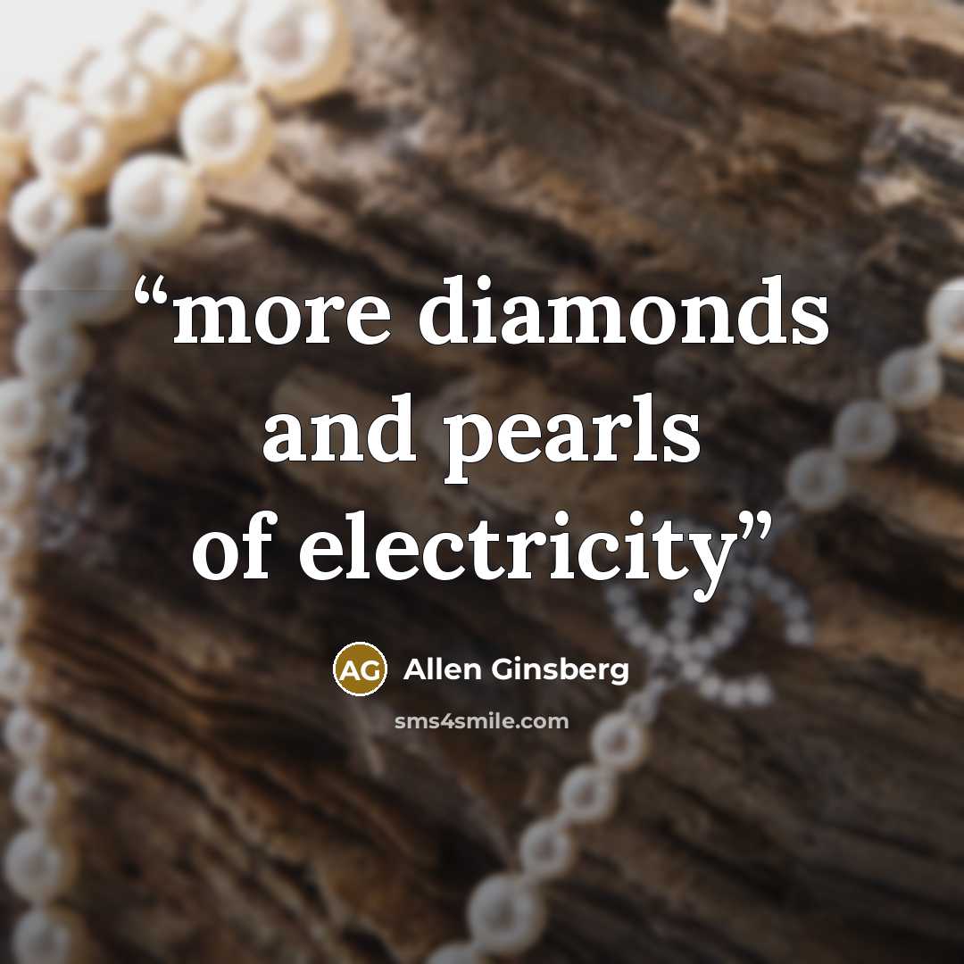 “more diamonds and pearls of electricity” quote by Allen Ginsberg