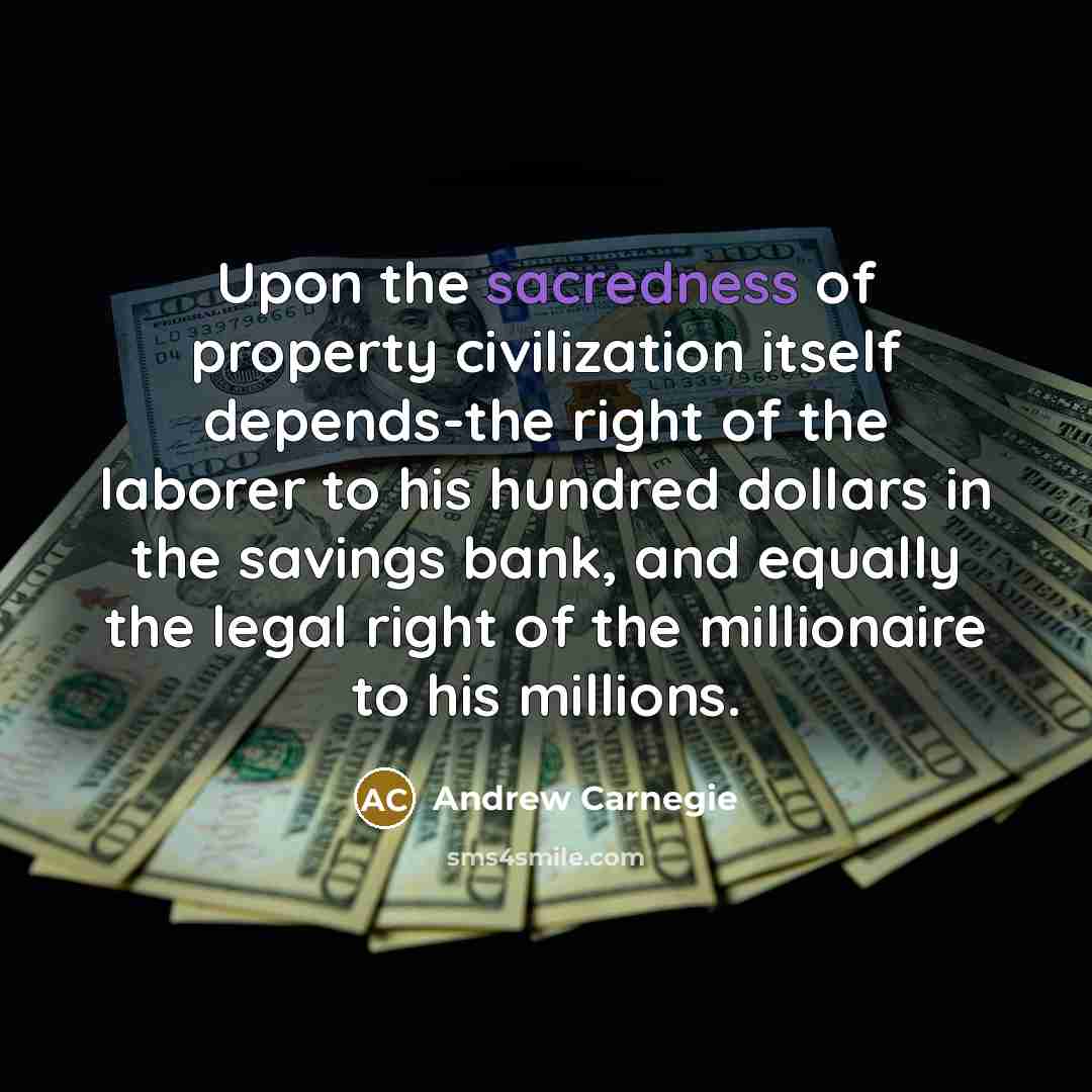 “Upon the sacredness of property civilization itself depends-the right of…” quote by Andrew Carnegie