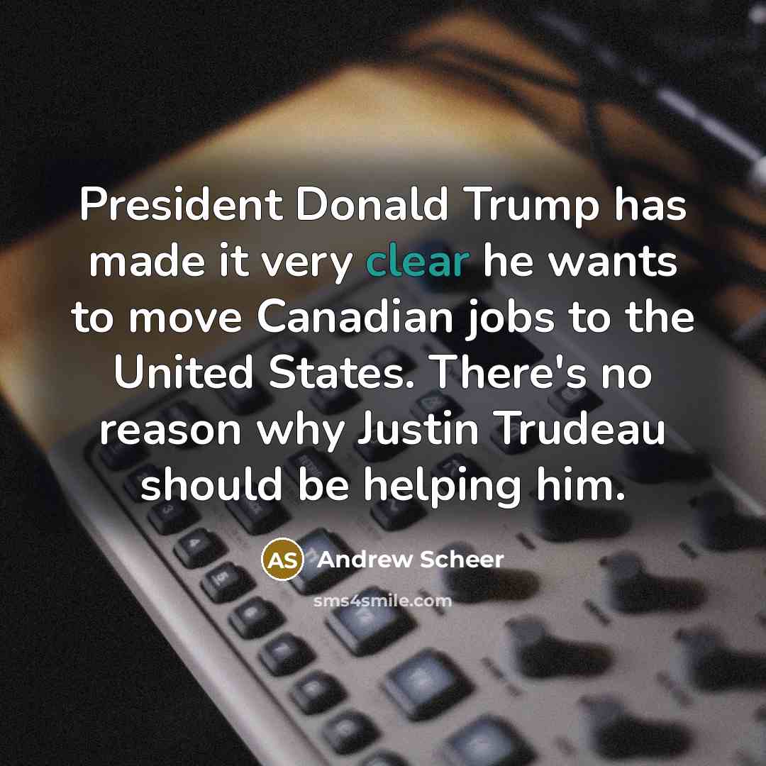 “President Donald Trump has made it very clear he wants…” quote by Andrew Scheer