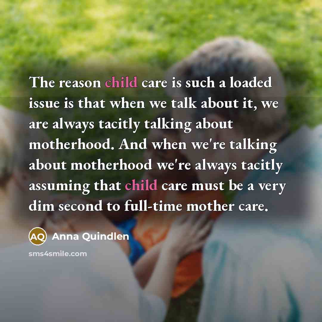 “The reason child care is such a loaded issue is…” quote by Anna Quindlen