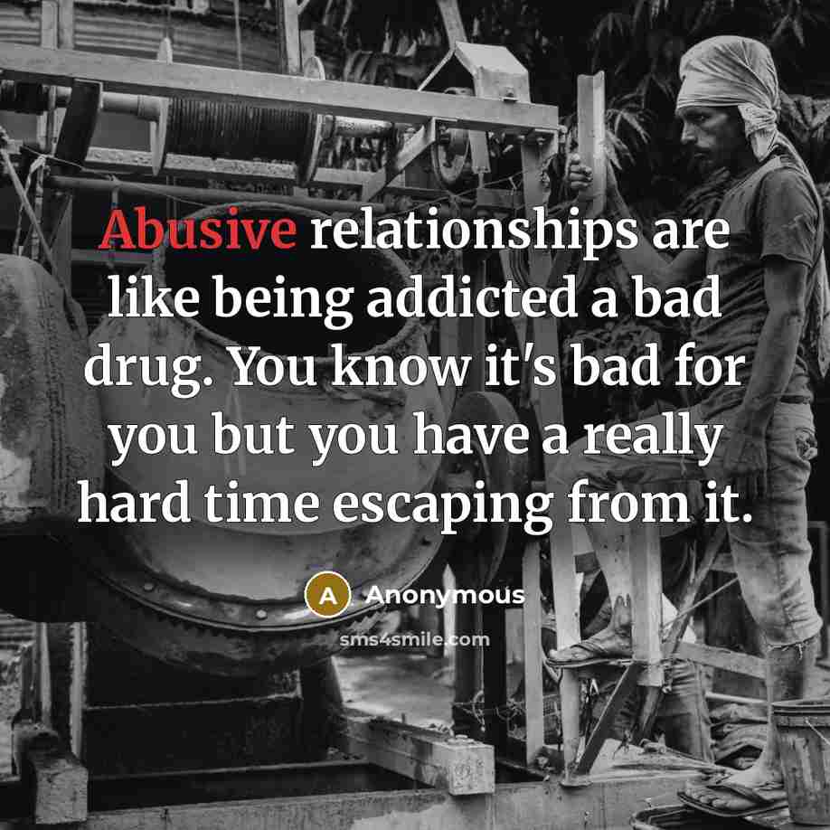“Abusive relationships are like being addicted a bad drug. You…” quote by Anonymous
