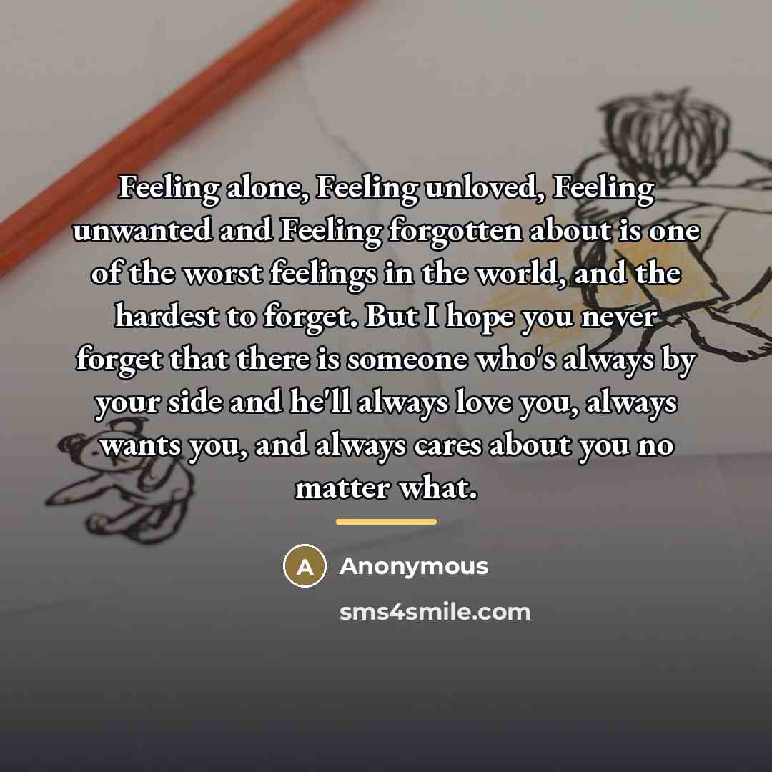 “Feeling alone, Feeling unloved, Feeling unwanted and Feeling forgotten about…” quote by Anonymous