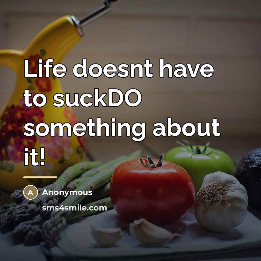 “Life doesnt have to suckDO something about it!…” quote by Anonymous