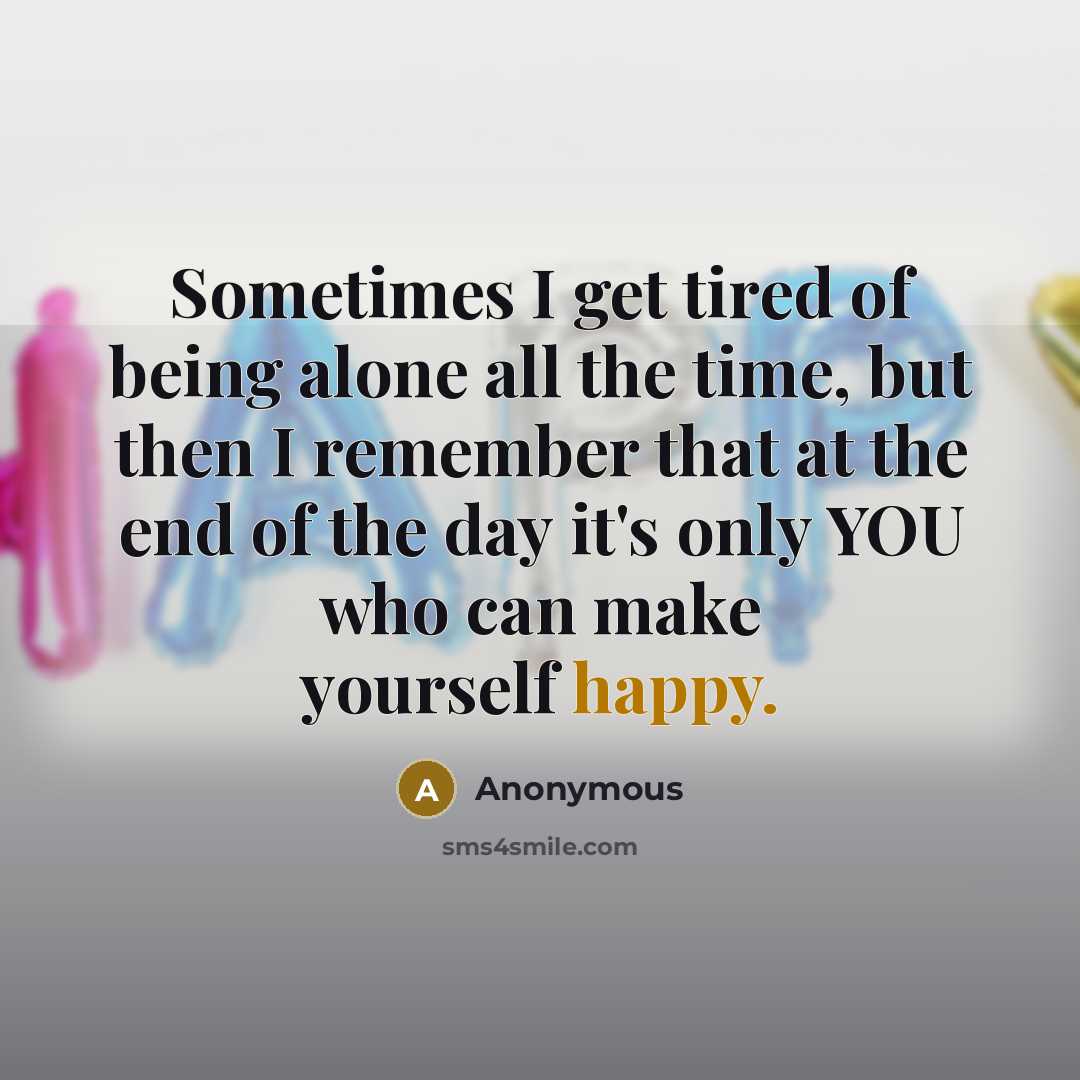 “Sometimes I get tired of being alone all the time,…” quote by Anonymous