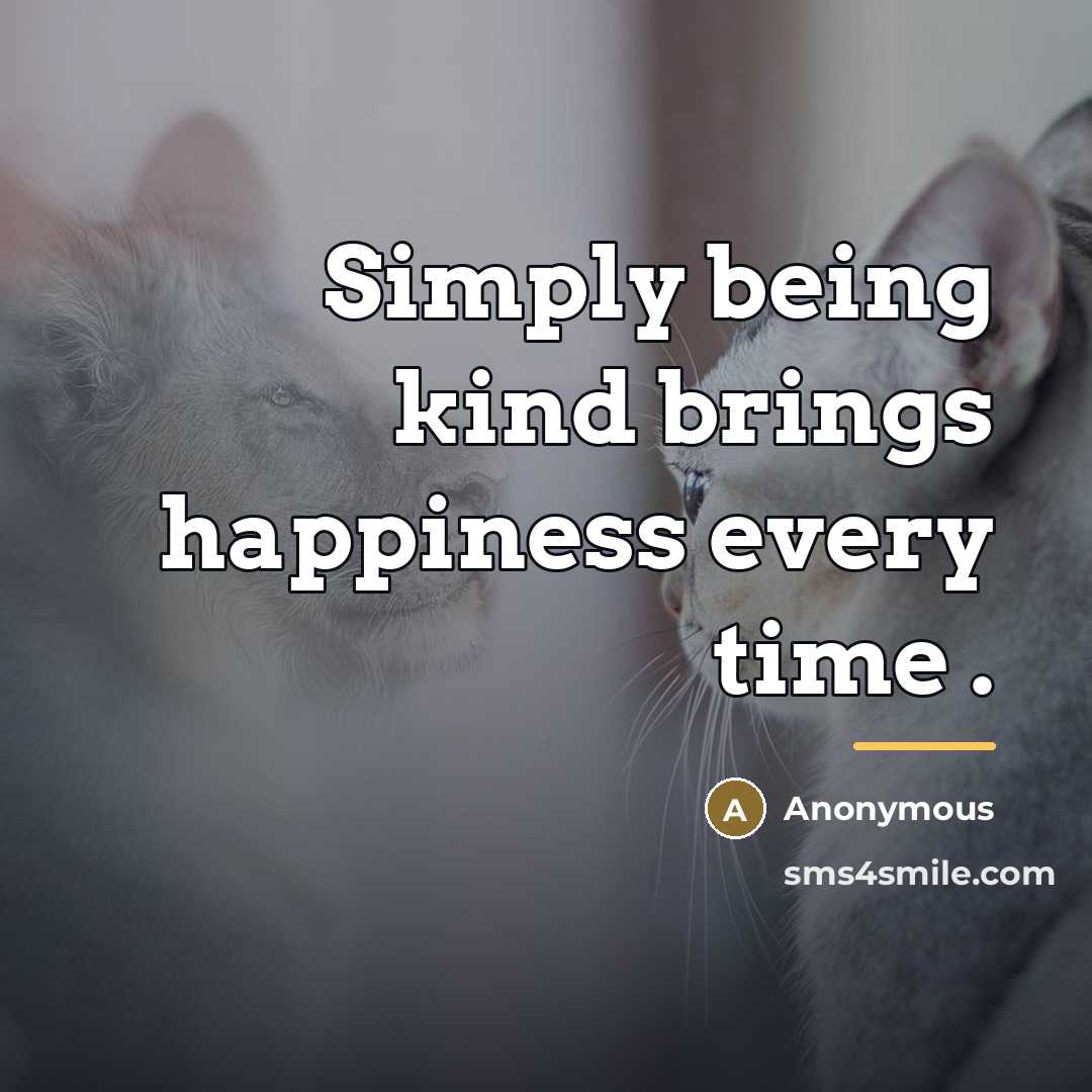 “Simply being kind brings happiness every time .…” quote by Anonymous