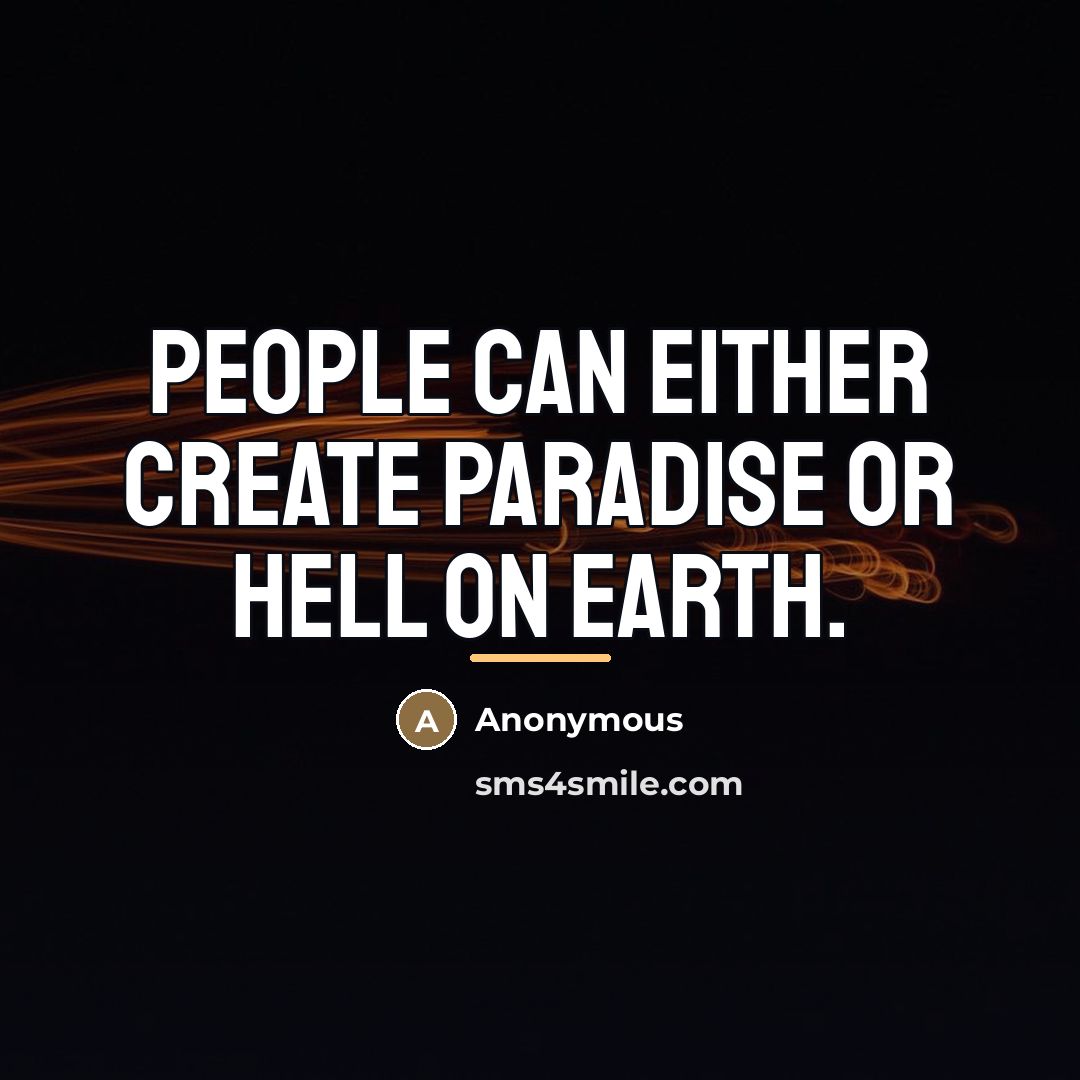 “People can either create paradise or Hell on earth.…” quote by Anonymous