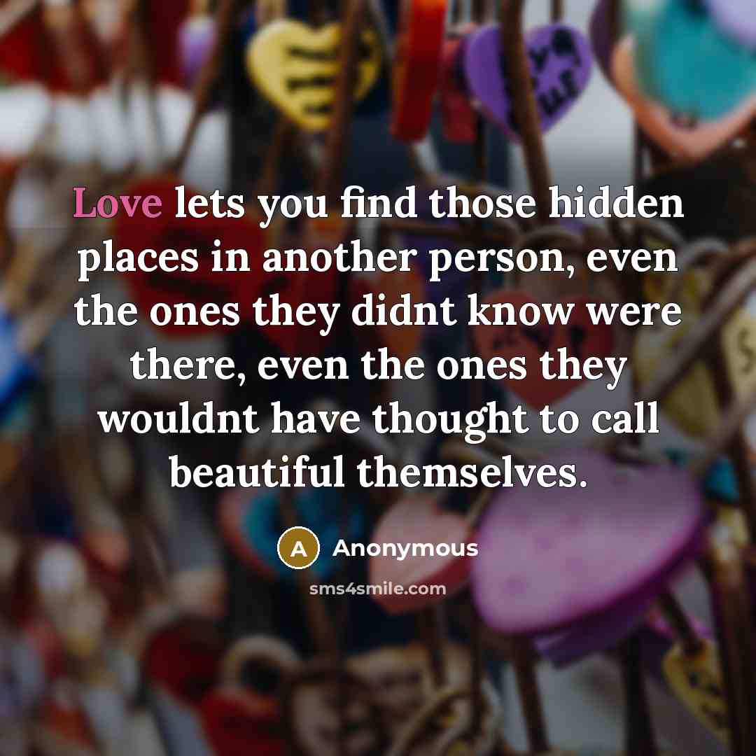 “Love lets you find those hidden places in another person,…” quote by Anonymous