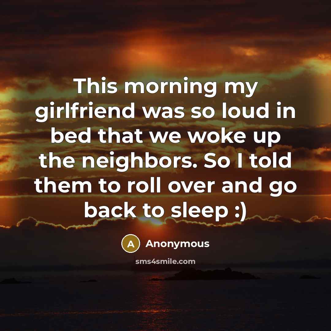 “This morning my girlfriend was so loud in bed that…” quote by Anonymous