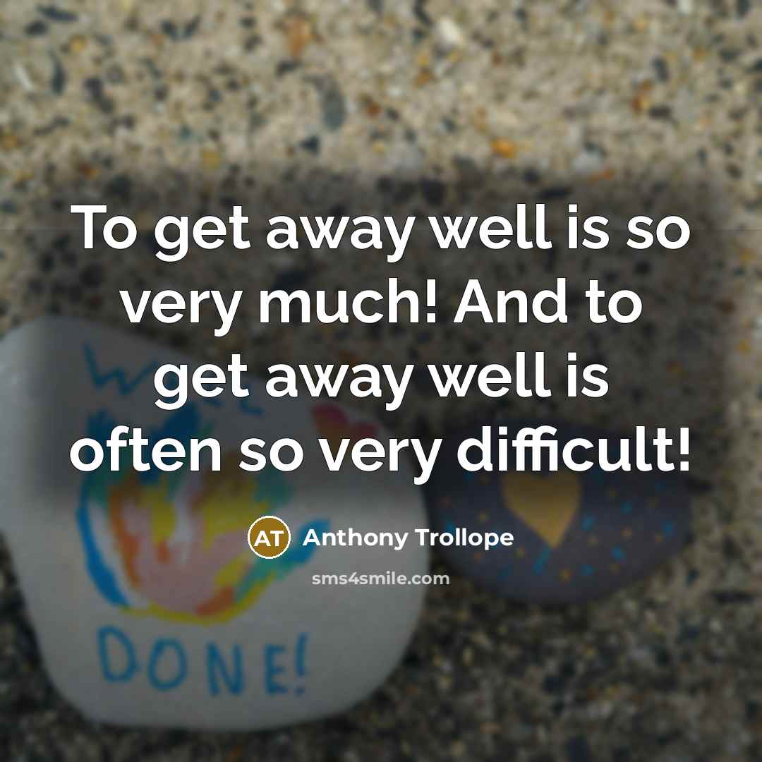 “To get away well is so very much! And to…” quote by Anthony Trollope