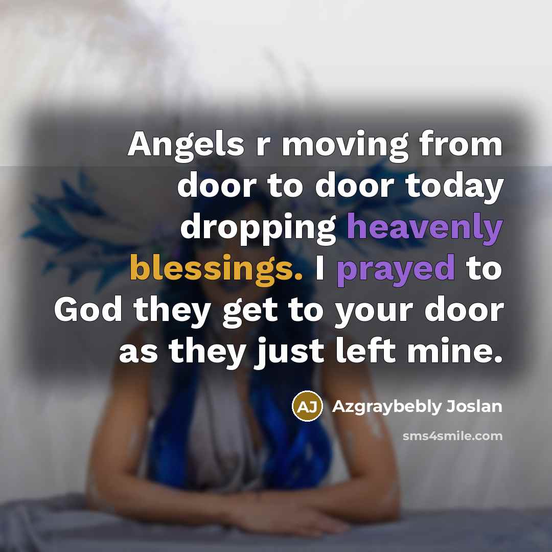“Angels r moving from door to door today dropping heavenly…” quote by Azgraybebly Joslan