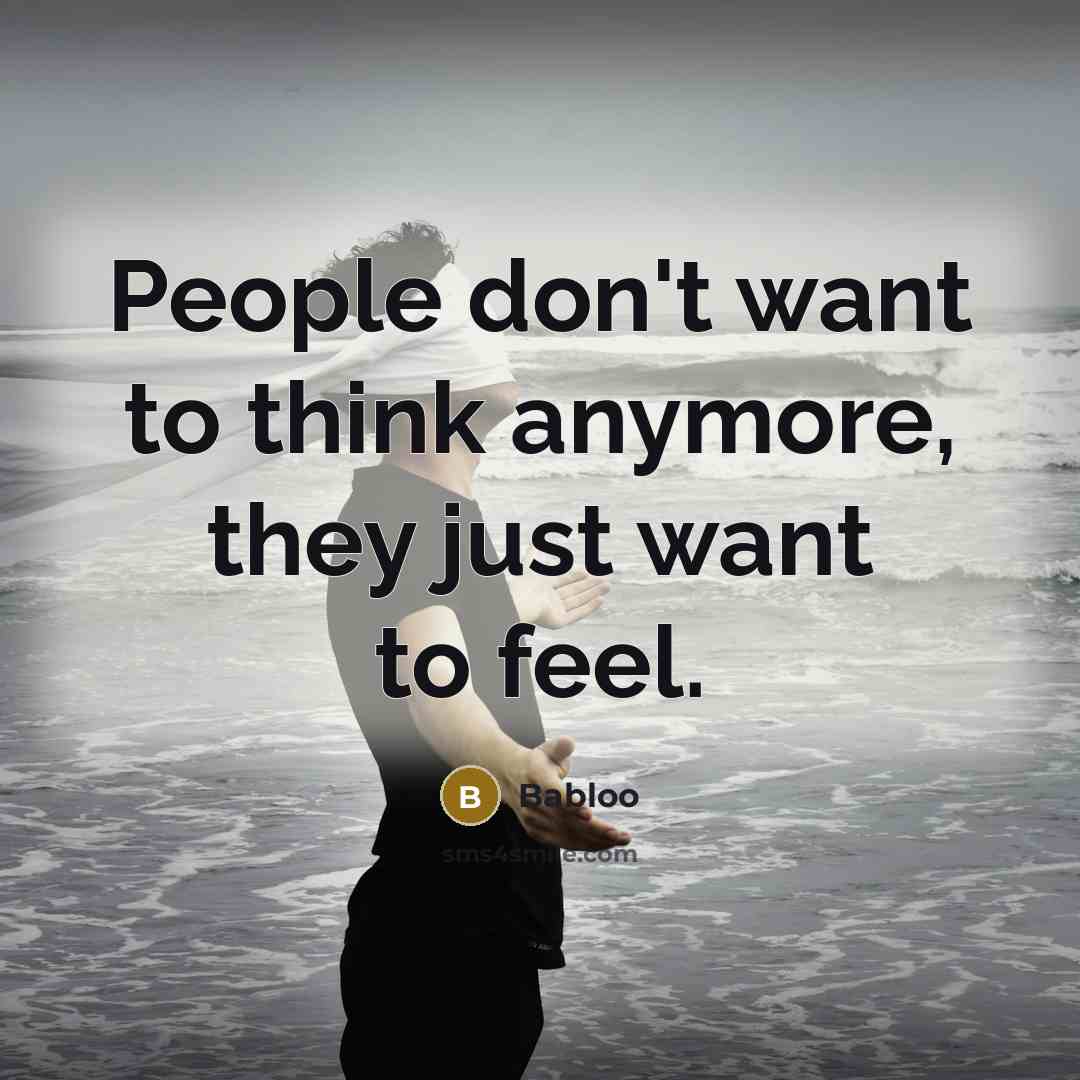 “People don't want to think anymore, they just want to…” quote by Babloo