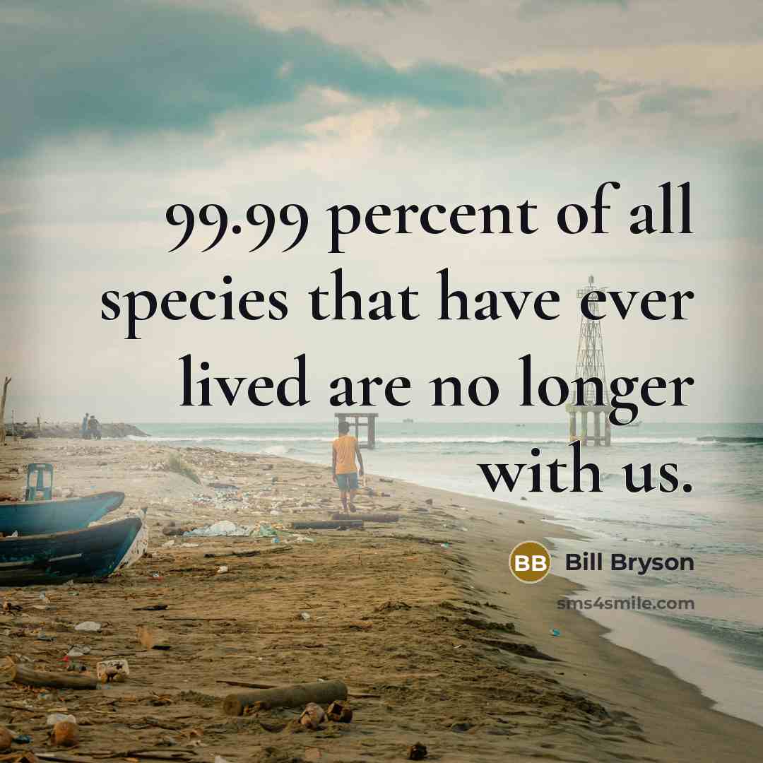 “99.99 percent of all species that have ever lived are…” quote by Bill Bryson