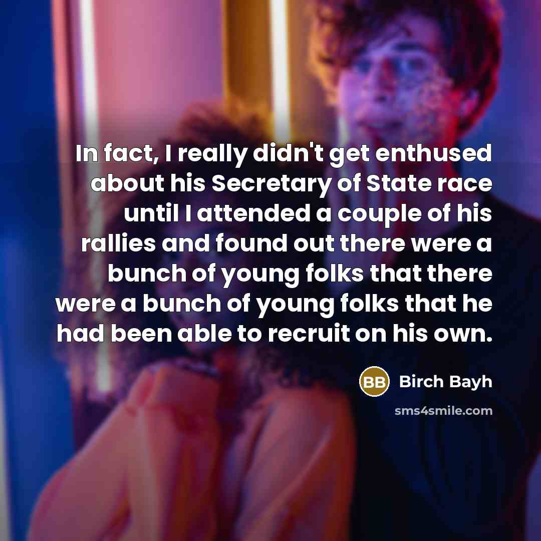 “In fact, I really didn't get enthused about his Secretary…” quote by Birch Bayh