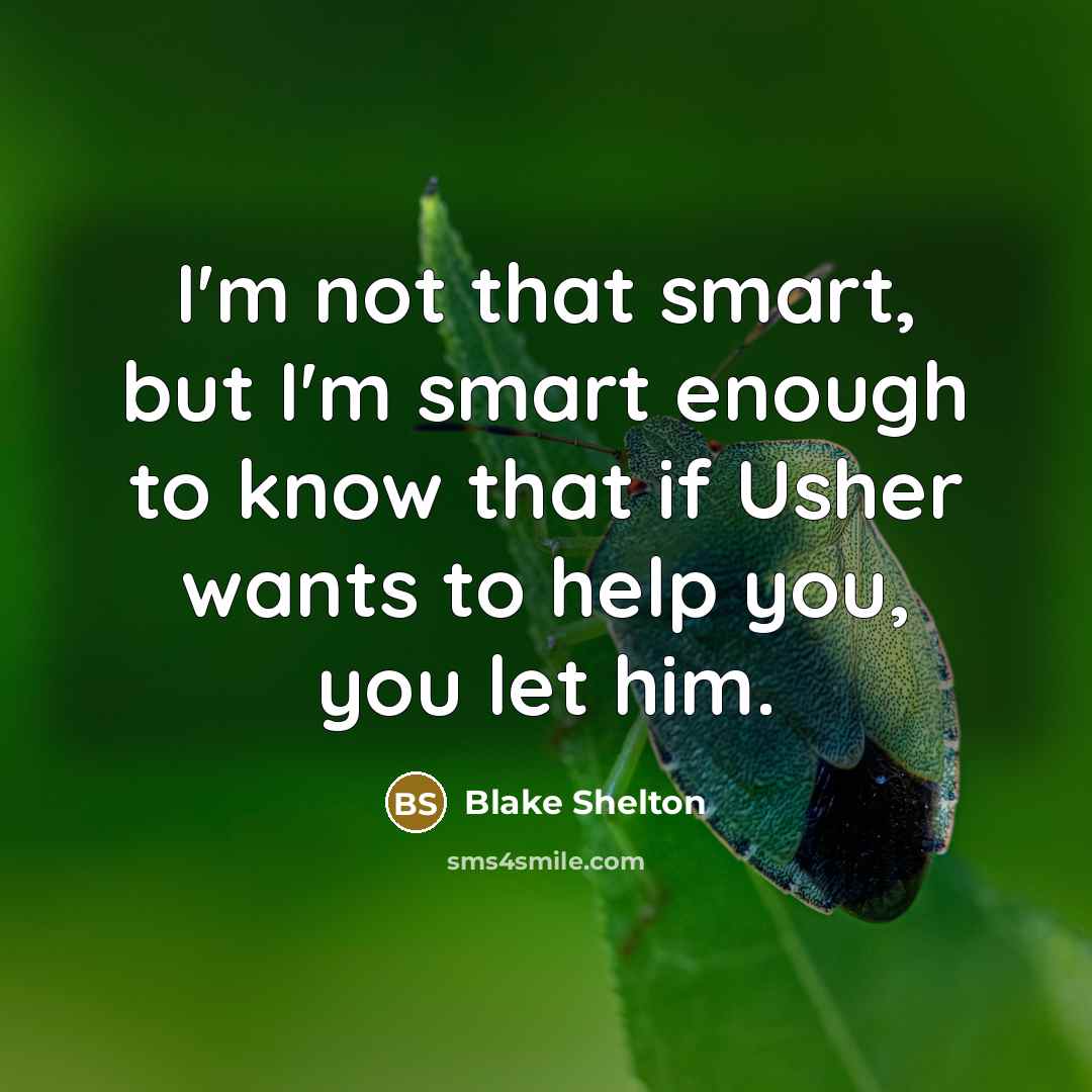 “I'm not that smart, but I'm smart enough to know…” quote by Blake Shelton