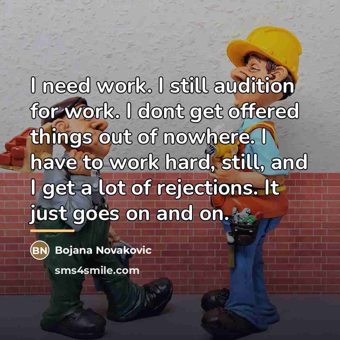 “I need work. I still audition for work. I dont…” quote by Bojana Novakovic