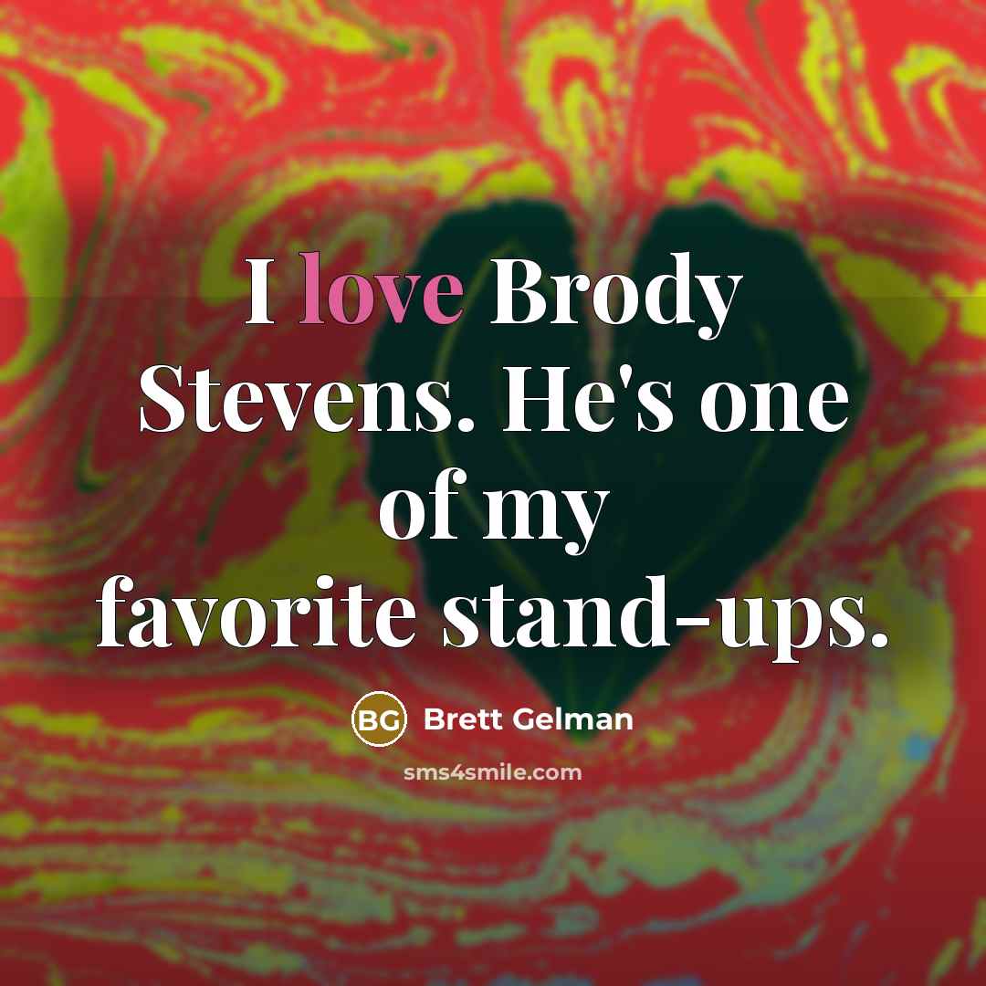 “I love Brody Stevens. He's one of my favorite stand-ups.…” quote by Brett Gelman