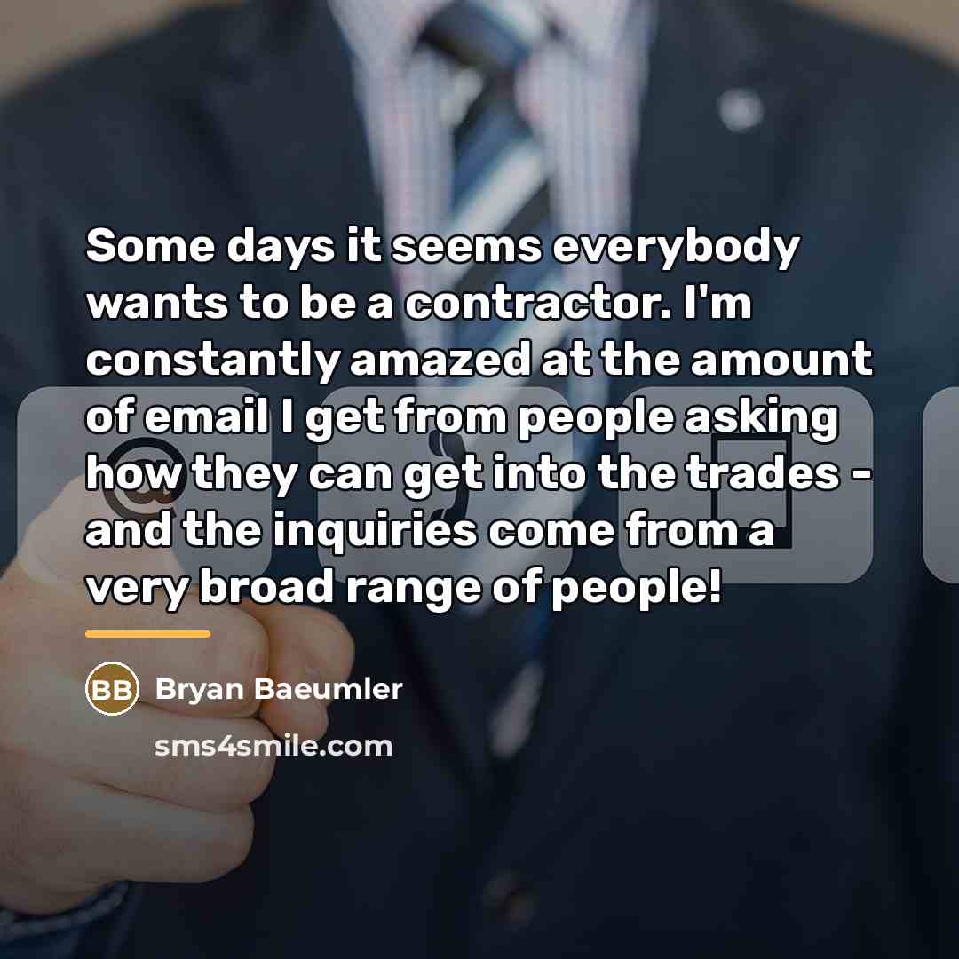“Some days it seems everybody wants to be a contractor.…” quote by Bryan Baeumler