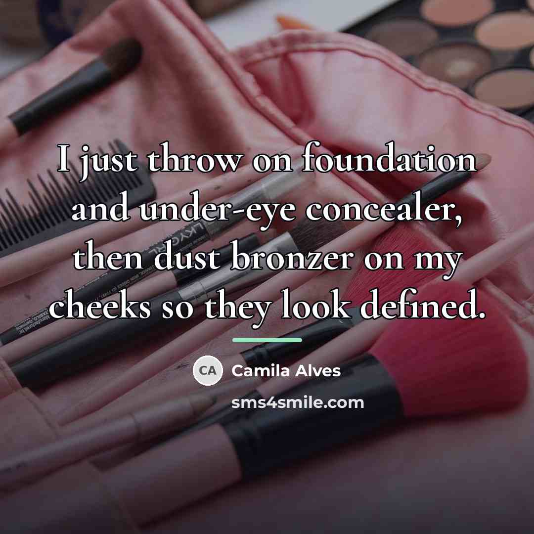 “I just throw on foundation and under-eye concealer, then dust…” quote by Camila Alves