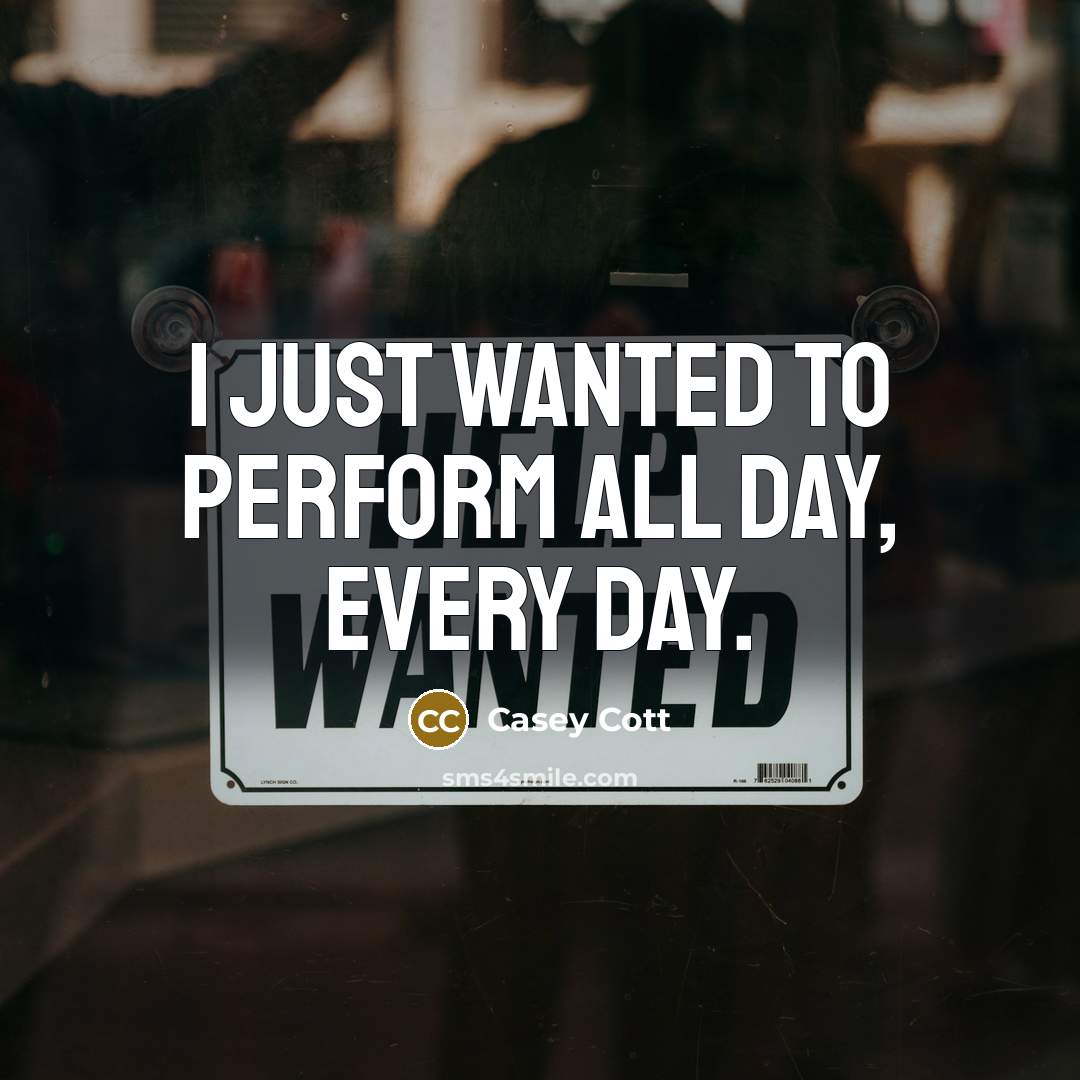 “I just wanted to perform all day, every day.…” quote by Casey Cott