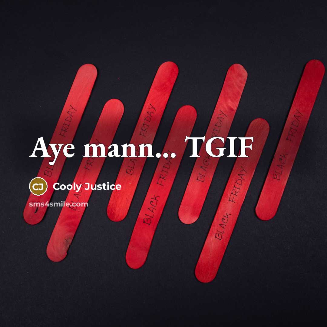 “Aye mann... TGIF…” quote by Cooly Justice