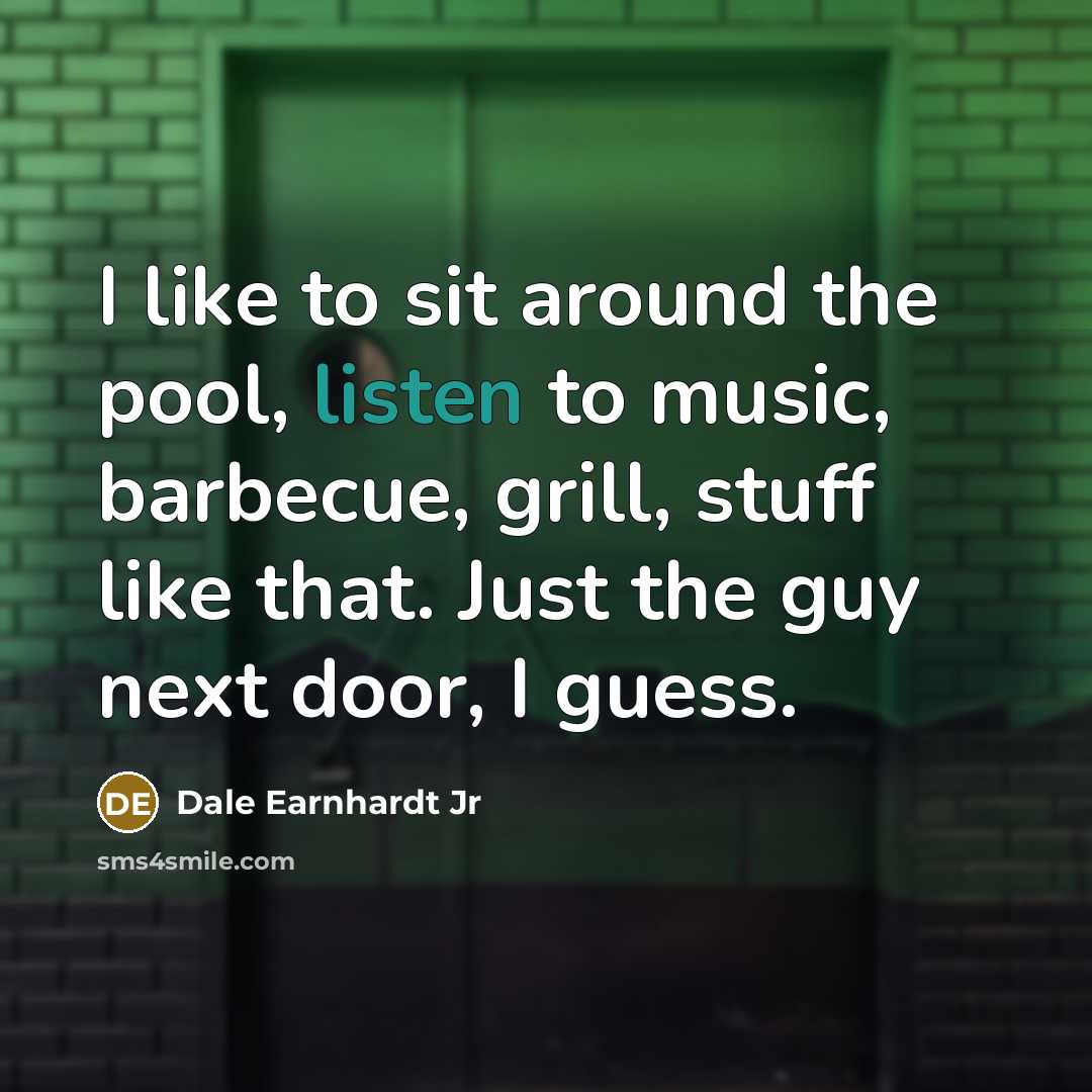 “I like to sit around the pool, listen to music,…” quote by Dale Earnhardt Jr