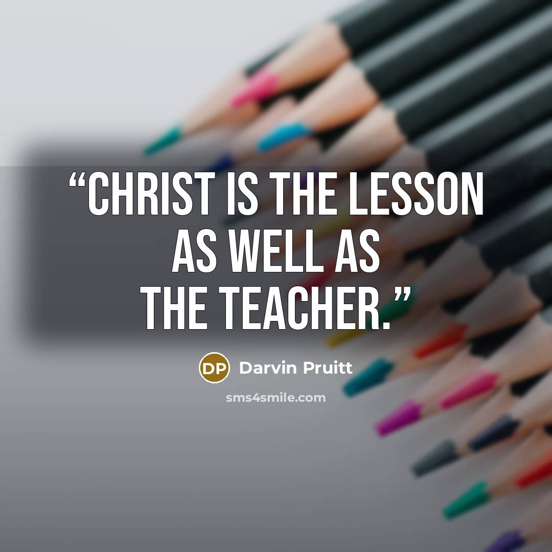 “Christ is the Lesson as well as the Teacher.” quote by Darvin Pruitt