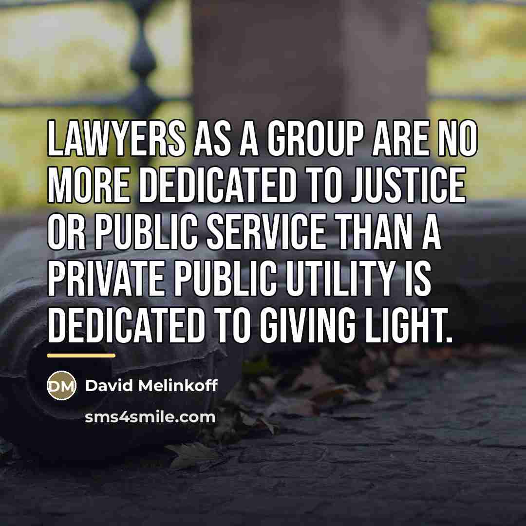 “Lawyers as a group are no more dedicated to justice…” quote by David Melinkoff