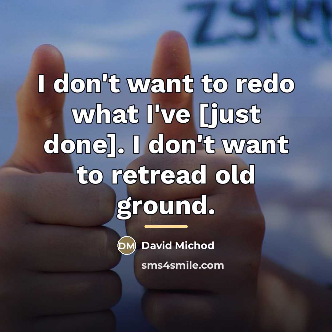 “I don't want to redo what I've [just done]. I…” quote by David Michod
