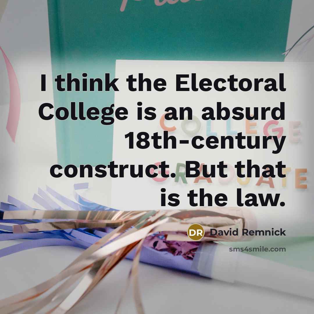 “I think the Electoral College is an absurd 18th-century construct.…” quote by David Remnick