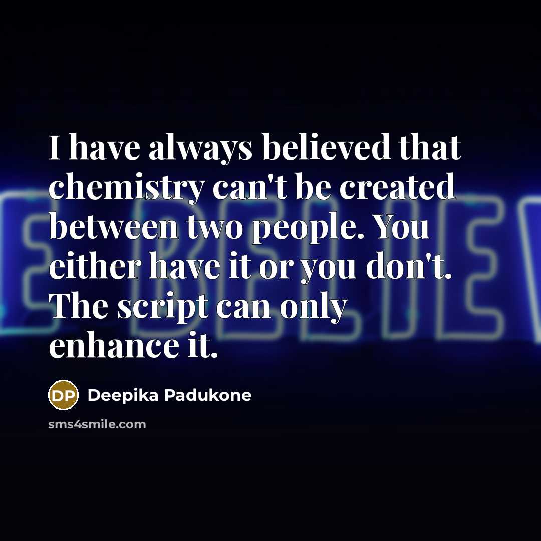 “I have always believed that chemistry can't be created between…” quote by Deepika Padukone