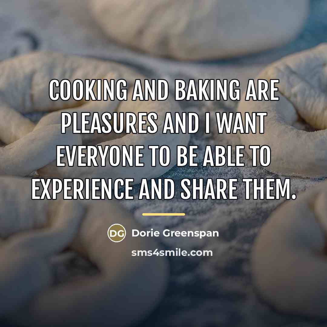 “Cooking and baking are pleasures and I want everyone to…” quote by Dorie Greenspan
