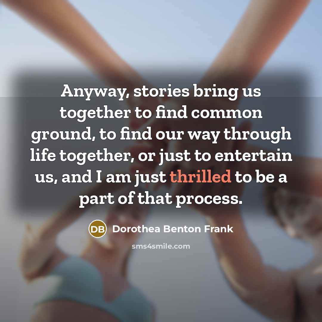 “Anyway, stories bring us together to find common ground, to…” quote by Dorothea Benton Frank