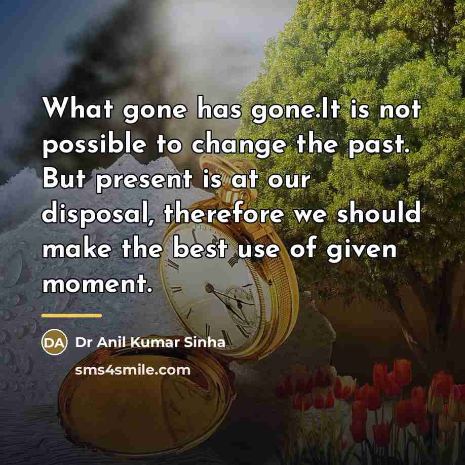 “What gone has gone.It is not possible to change the…” quote by Dr Anil Kumar Sinha