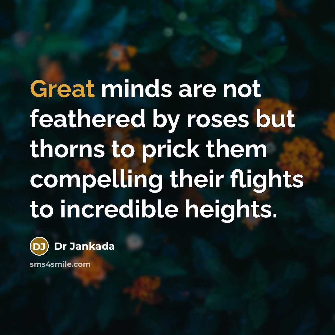 “Great minds are not feathered by roses but thorns to…” quote by Dr Jankada