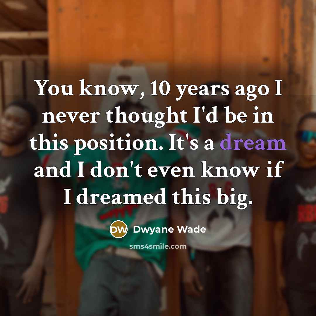 “You know, 10 years ago I never thought I'd be…” quote by Dwyane Wade
