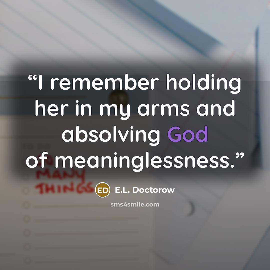 “I remember holding her in my arms and absolving God of meaninglessness.” quote by E.L. Doctorow