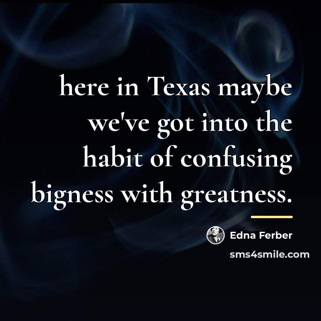 “here in Texas maybe we've got into the habit of…” quote by Edna Ferber