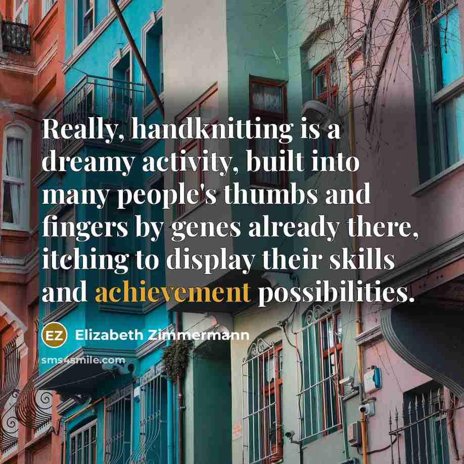 “Really, handknitting is a dreamy activity, built into many people's…” quote by Elizabeth Zimmermann