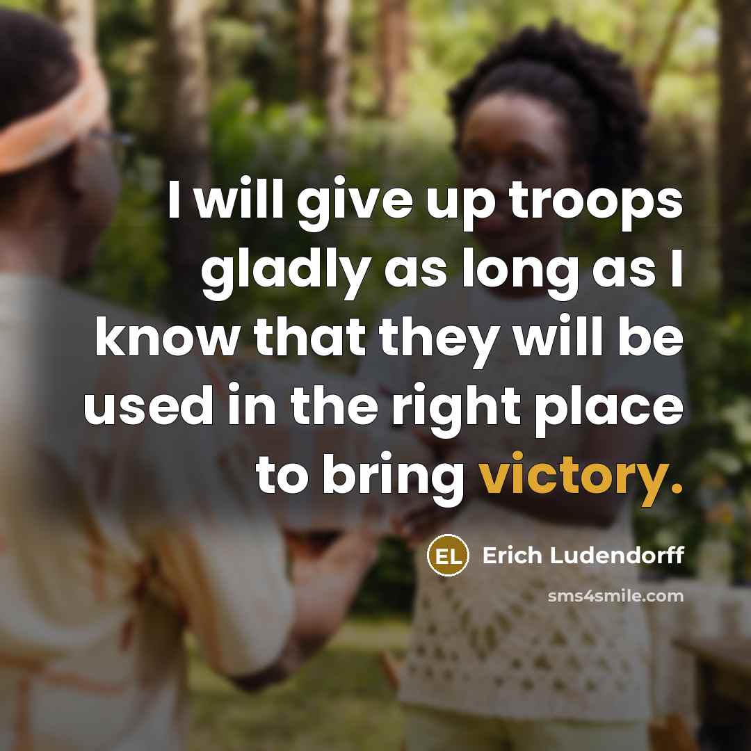 “I will give up troops gladly as long as I…” quote by Erich Ludendorff