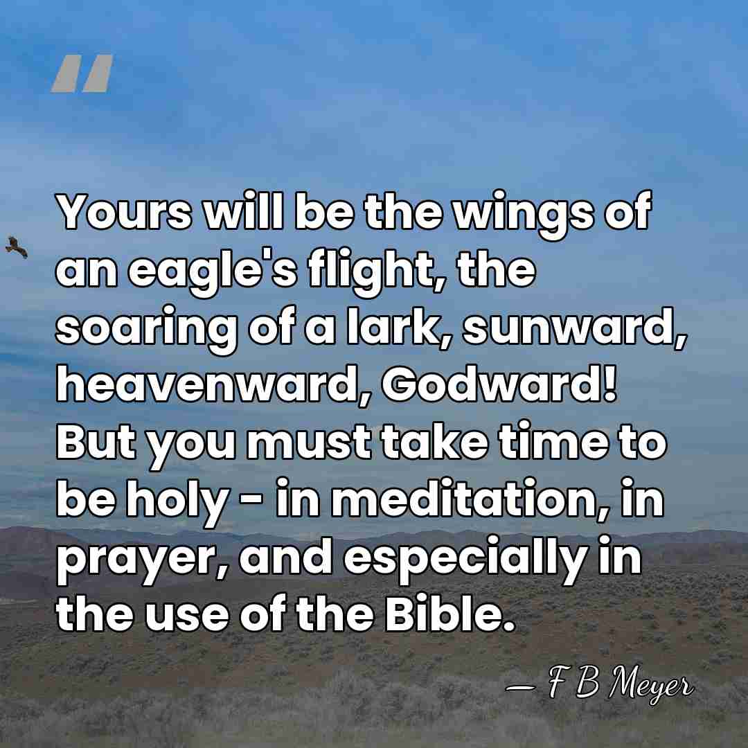 Yours will be the wings of an eagle's flight, the soaring of&hellip; - F B Meyer
