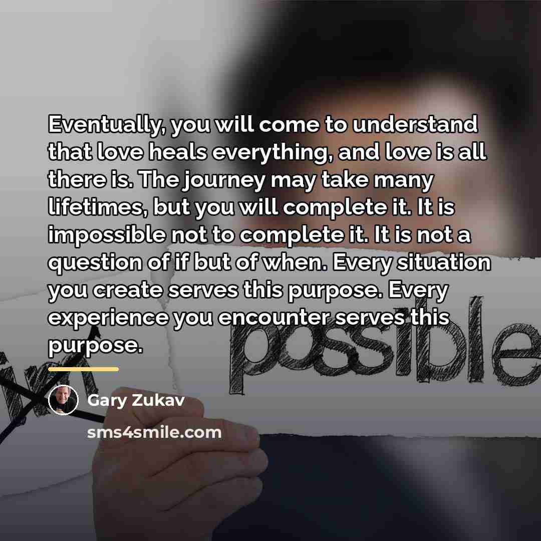 “Eventually, you will come to understand that love heals everything,…” quote by Gary Zukav