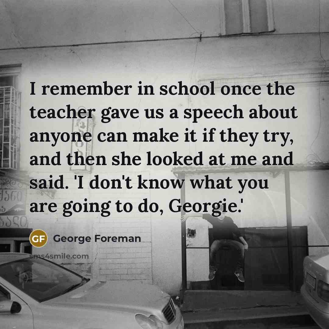 “I remember in school once the teacher gave us a…” quote by George Foreman